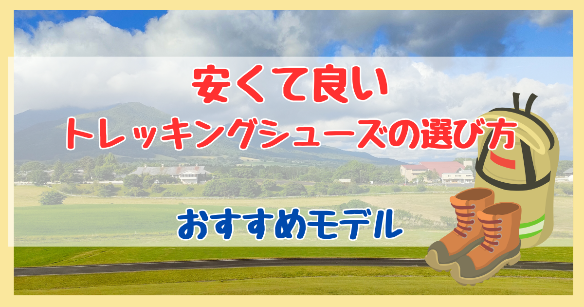 安くて良いトレッキングシューズの選び方とおすすめモデル